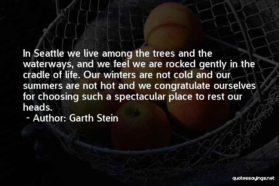 Garth Stein Quotes: In Seattle We Live Among The Trees And The Waterways, And We Feel We Are Rocked Gently In The Cradle