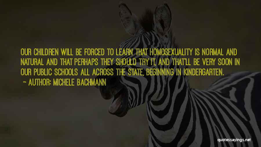 Michele Bachmann Quotes: Our Children Will Be Forced To Learn That Homosexuality Is Normal And Natural And That Perhaps They Should Try It,