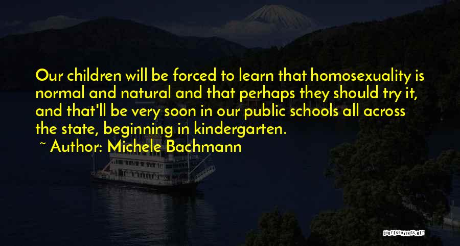 Michele Bachmann Quotes: Our Children Will Be Forced To Learn That Homosexuality Is Normal And Natural And That Perhaps They Should Try It,