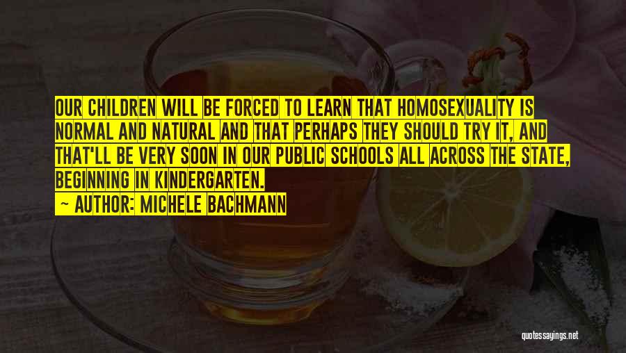 Michele Bachmann Quotes: Our Children Will Be Forced To Learn That Homosexuality Is Normal And Natural And That Perhaps They Should Try It,