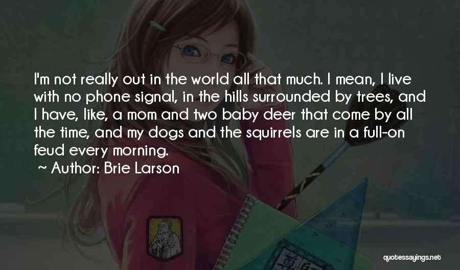 Brie Larson Quotes: I'm Not Really Out In The World All That Much. I Mean, I Live With No Phone Signal, In The