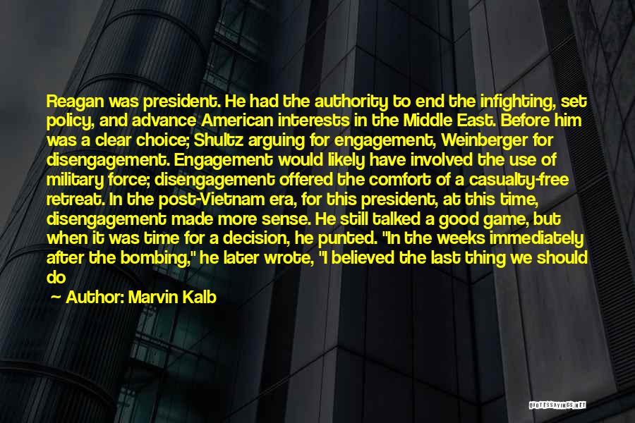 Marvin Kalb Quotes: Reagan Was President. He Had The Authority To End The Infighting, Set Policy, And Advance American Interests In The Middle