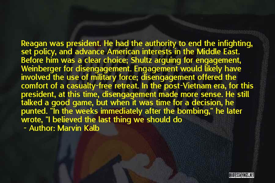 Marvin Kalb Quotes: Reagan Was President. He Had The Authority To End The Infighting, Set Policy, And Advance American Interests In The Middle