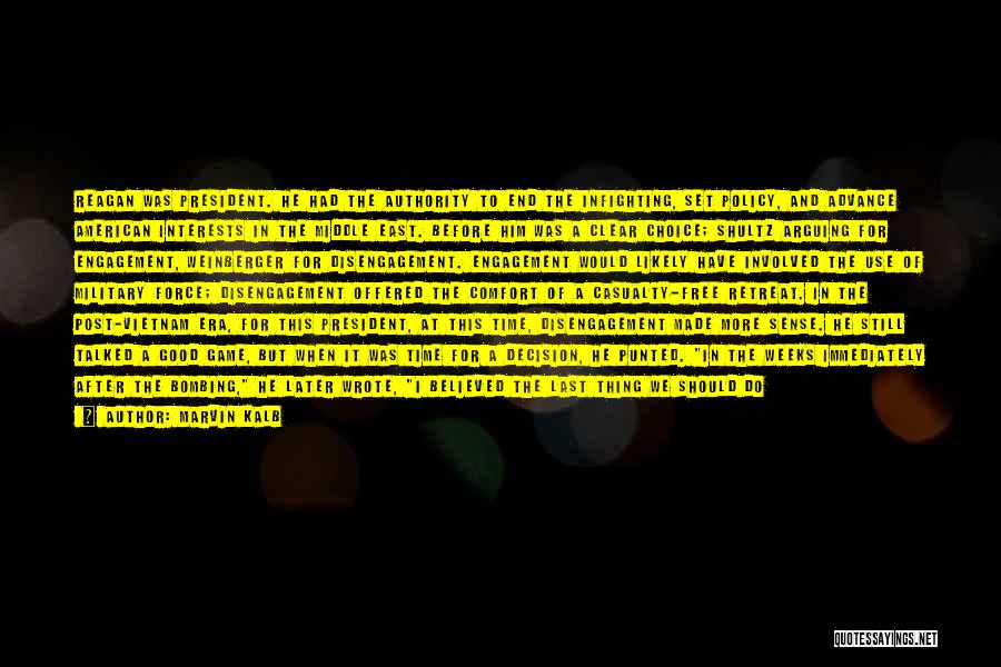 Marvin Kalb Quotes: Reagan Was President. He Had The Authority To End The Infighting, Set Policy, And Advance American Interests In The Middle