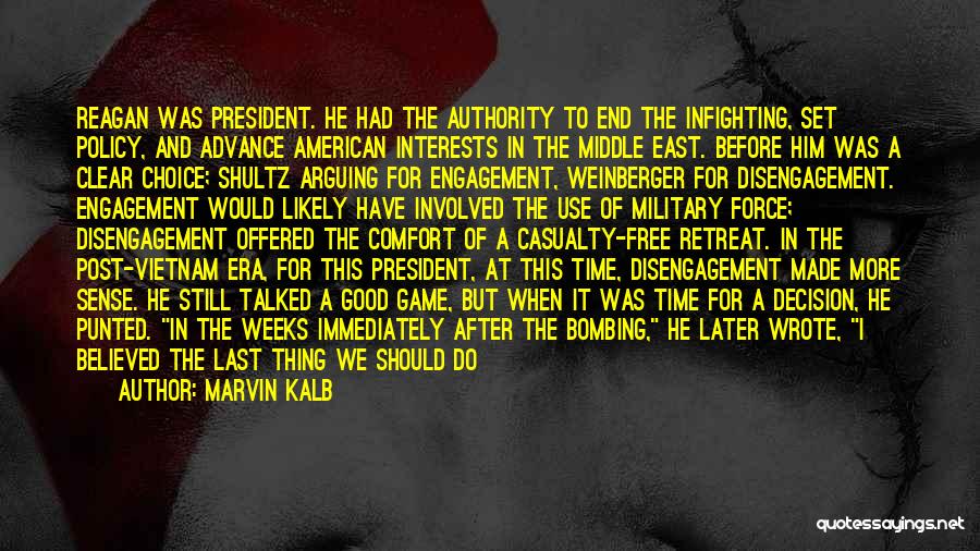 Marvin Kalb Quotes: Reagan Was President. He Had The Authority To End The Infighting, Set Policy, And Advance American Interests In The Middle