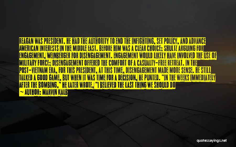 Marvin Kalb Quotes: Reagan Was President. He Had The Authority To End The Infighting, Set Policy, And Advance American Interests In The Middle