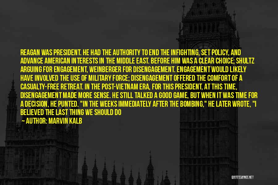 Marvin Kalb Quotes: Reagan Was President. He Had The Authority To End The Infighting, Set Policy, And Advance American Interests In The Middle