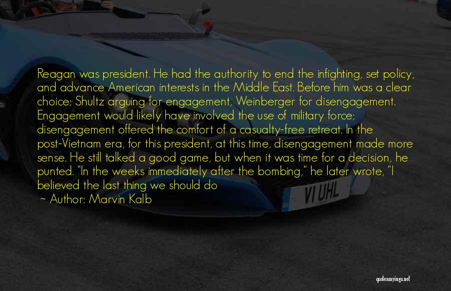 Marvin Kalb Quotes: Reagan Was President. He Had The Authority To End The Infighting, Set Policy, And Advance American Interests In The Middle