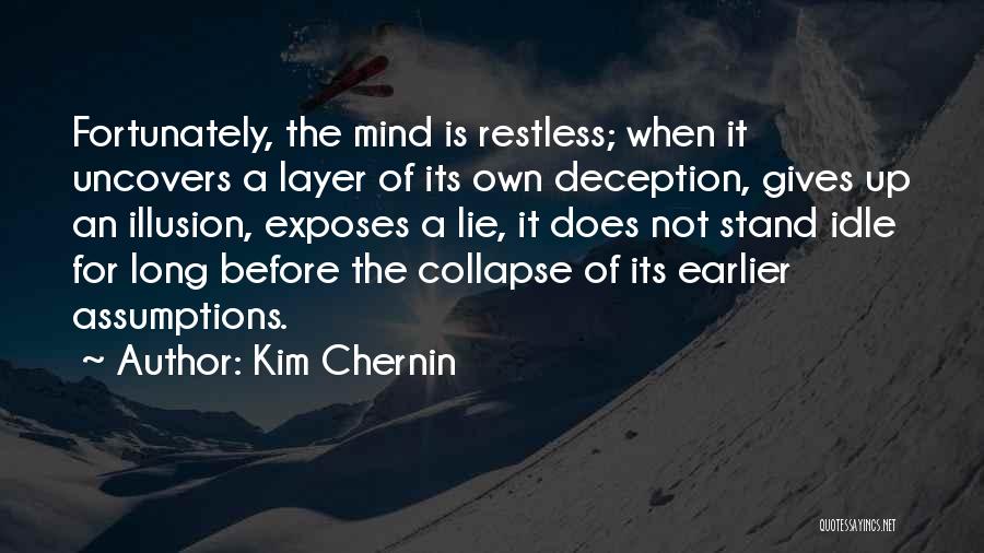Kim Chernin Quotes: Fortunately, The Mind Is Restless; When It Uncovers A Layer Of Its Own Deception, Gives Up An Illusion, Exposes A