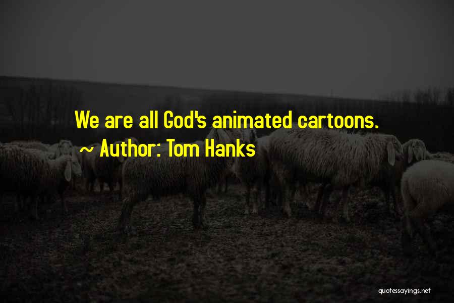 Tom Hanks Quotes: We Are All God's Animated Cartoons.