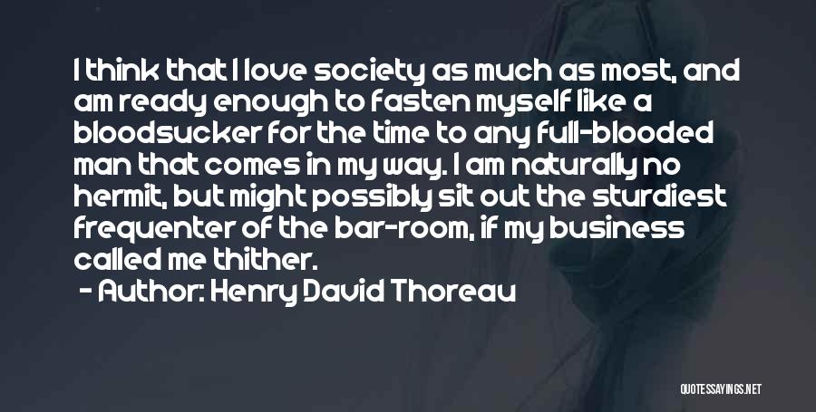 Henry David Thoreau Quotes: I Think That I Love Society As Much As Most, And Am Ready Enough To Fasten Myself Like A Bloodsucker