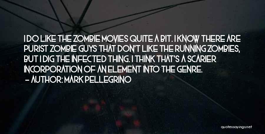 Mark Pellegrino Quotes: I Do Like The Zombie Movies Quite A Bit. I Know There Are Purist Zombie Guys That Don't Like The