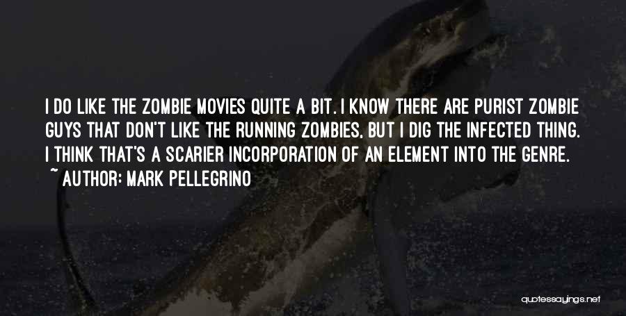 Mark Pellegrino Quotes: I Do Like The Zombie Movies Quite A Bit. I Know There Are Purist Zombie Guys That Don't Like The