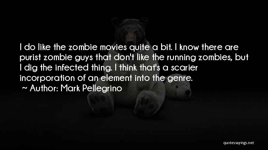 Mark Pellegrino Quotes: I Do Like The Zombie Movies Quite A Bit. I Know There Are Purist Zombie Guys That Don't Like The