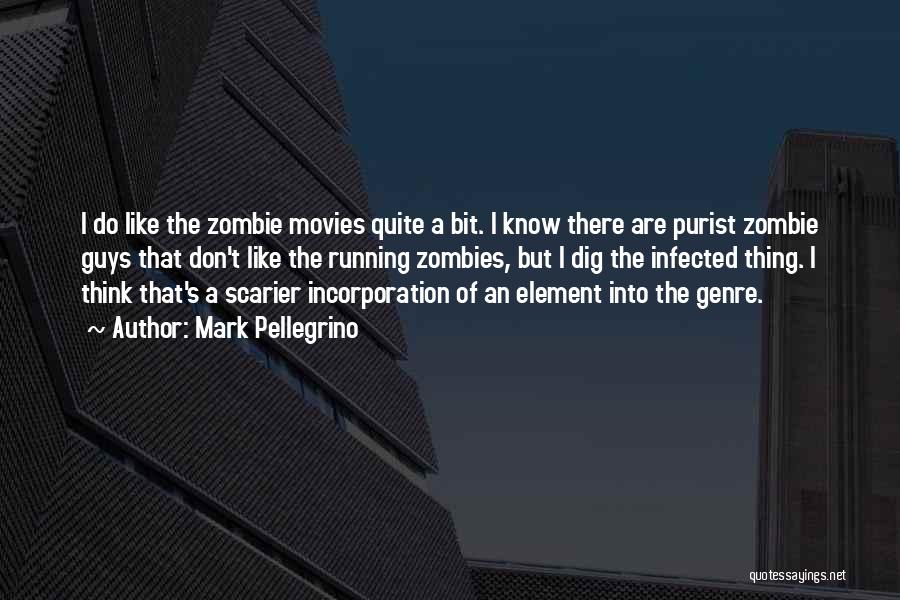 Mark Pellegrino Quotes: I Do Like The Zombie Movies Quite A Bit. I Know There Are Purist Zombie Guys That Don't Like The