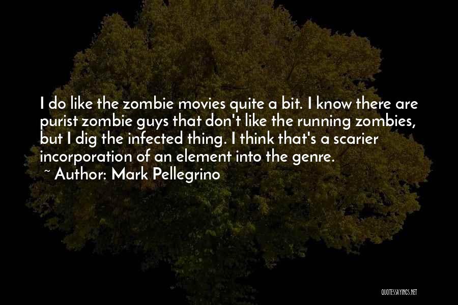 Mark Pellegrino Quotes: I Do Like The Zombie Movies Quite A Bit. I Know There Are Purist Zombie Guys That Don't Like The