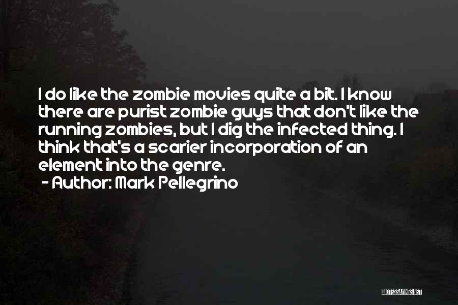 Mark Pellegrino Quotes: I Do Like The Zombie Movies Quite A Bit. I Know There Are Purist Zombie Guys That Don't Like The