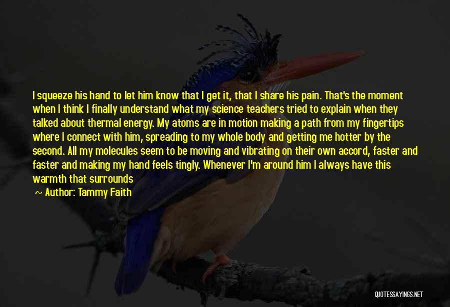 Tammy Faith Quotes: I Squeeze His Hand To Let Him Know That I Get It, That I Share His Pain. That's The Moment