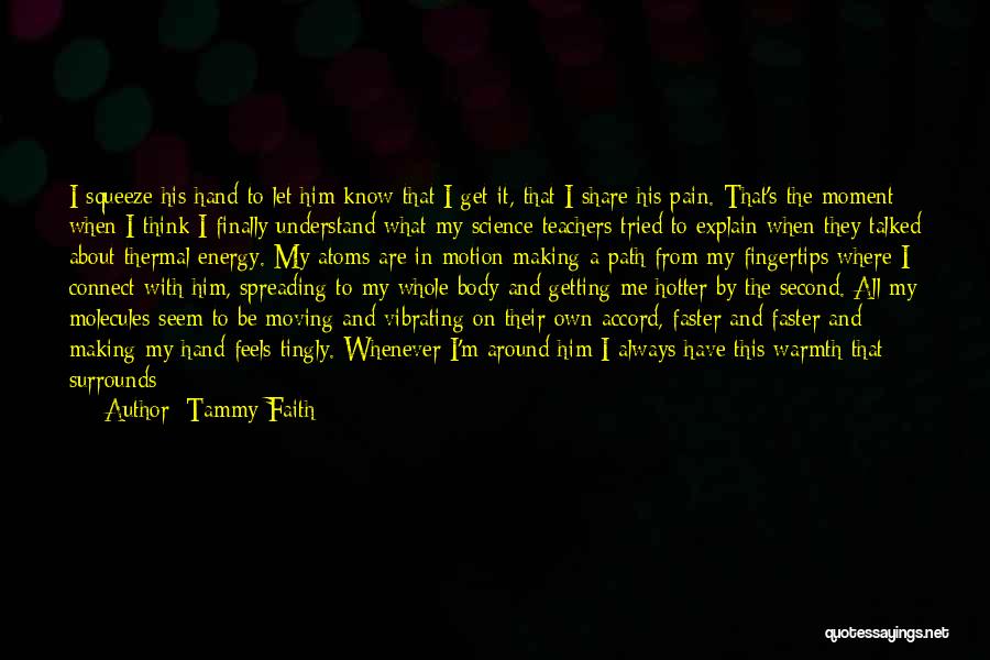 Tammy Faith Quotes: I Squeeze His Hand To Let Him Know That I Get It, That I Share His Pain. That's The Moment