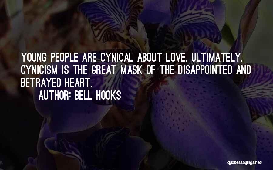 Bell Hooks Quotes: Young People Are Cynical About Love. Ultimately, Cynicism Is The Great Mask Of The Disappointed And Betrayed Heart.