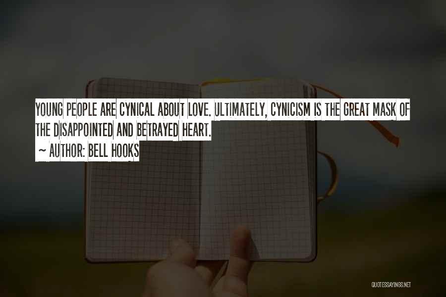 Bell Hooks Quotes: Young People Are Cynical About Love. Ultimately, Cynicism Is The Great Mask Of The Disappointed And Betrayed Heart.