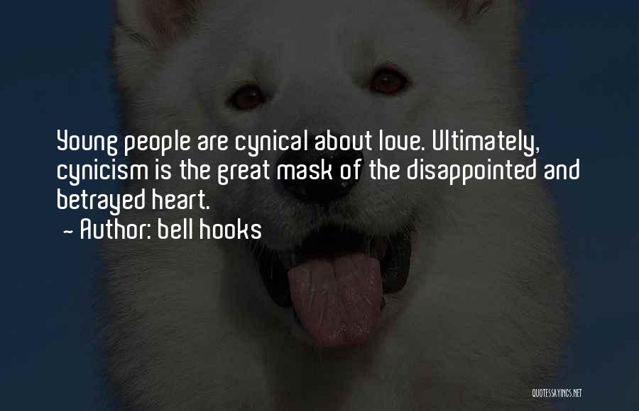 Bell Hooks Quotes: Young People Are Cynical About Love. Ultimately, Cynicism Is The Great Mask Of The Disappointed And Betrayed Heart.