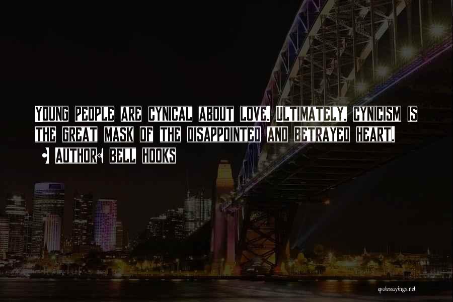 Bell Hooks Quotes: Young People Are Cynical About Love. Ultimately, Cynicism Is The Great Mask Of The Disappointed And Betrayed Heart.