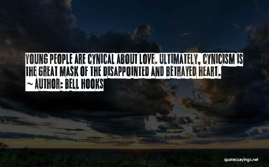 Bell Hooks Quotes: Young People Are Cynical About Love. Ultimately, Cynicism Is The Great Mask Of The Disappointed And Betrayed Heart.