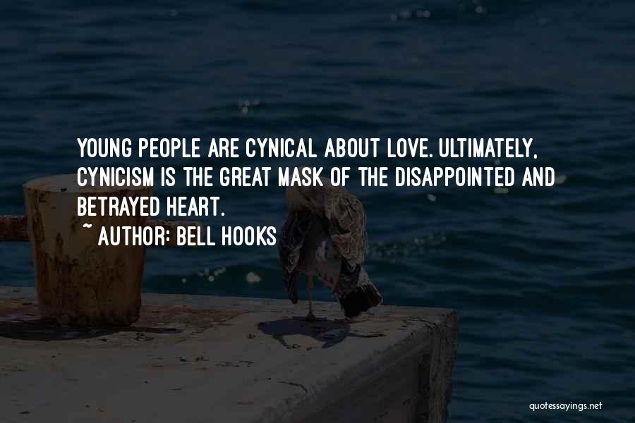 Bell Hooks Quotes: Young People Are Cynical About Love. Ultimately, Cynicism Is The Great Mask Of The Disappointed And Betrayed Heart.