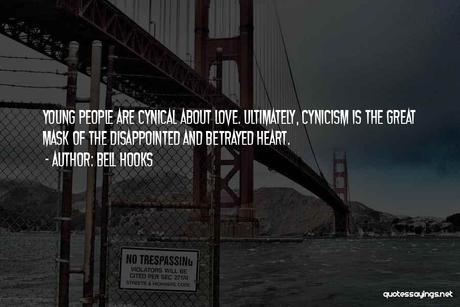 Bell Hooks Quotes: Young People Are Cynical About Love. Ultimately, Cynicism Is The Great Mask Of The Disappointed And Betrayed Heart.