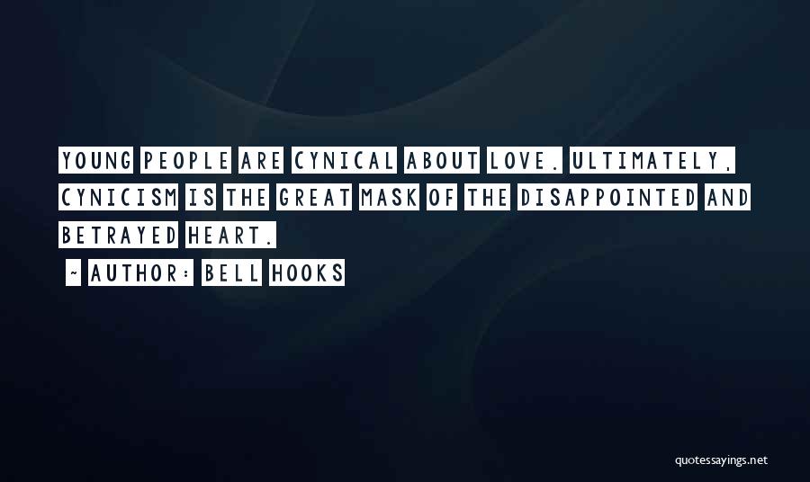 Bell Hooks Quotes: Young People Are Cynical About Love. Ultimately, Cynicism Is The Great Mask Of The Disappointed And Betrayed Heart.