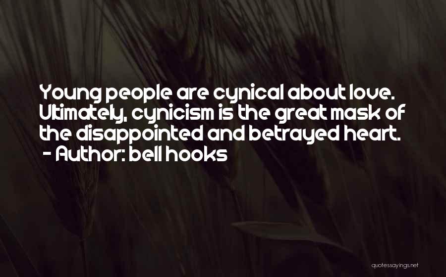 Bell Hooks Quotes: Young People Are Cynical About Love. Ultimately, Cynicism Is The Great Mask Of The Disappointed And Betrayed Heart.