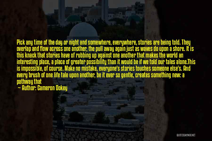 Cameron Dokey Quotes: Pick Any Time Of The Day Or Night And Somewhere, Everywhere, Stories Are Being Told. They Overlap And Flow Across