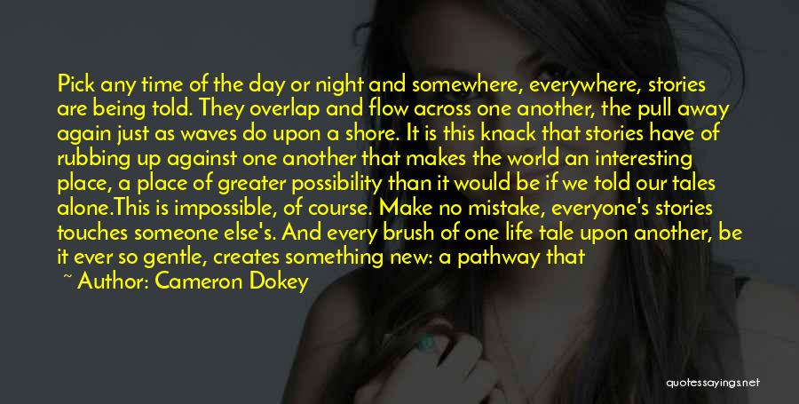 Cameron Dokey Quotes: Pick Any Time Of The Day Or Night And Somewhere, Everywhere, Stories Are Being Told. They Overlap And Flow Across