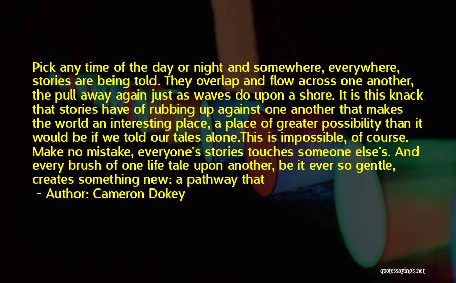 Cameron Dokey Quotes: Pick Any Time Of The Day Or Night And Somewhere, Everywhere, Stories Are Being Told. They Overlap And Flow Across