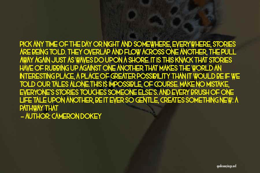 Cameron Dokey Quotes: Pick Any Time Of The Day Or Night And Somewhere, Everywhere, Stories Are Being Told. They Overlap And Flow Across