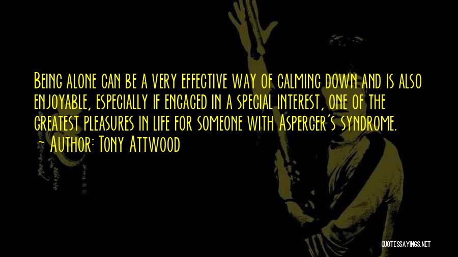 Tony Attwood Quotes: Being Alone Can Be A Very Effective Way Of Calming Down And Is Also Enjoyable, Especially If Engaged In A