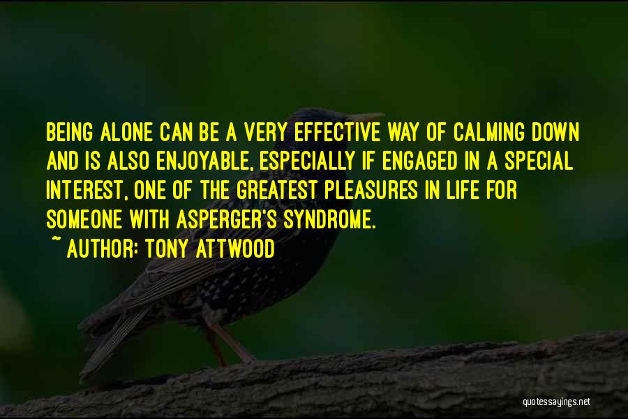 Tony Attwood Quotes: Being Alone Can Be A Very Effective Way Of Calming Down And Is Also Enjoyable, Especially If Engaged In A