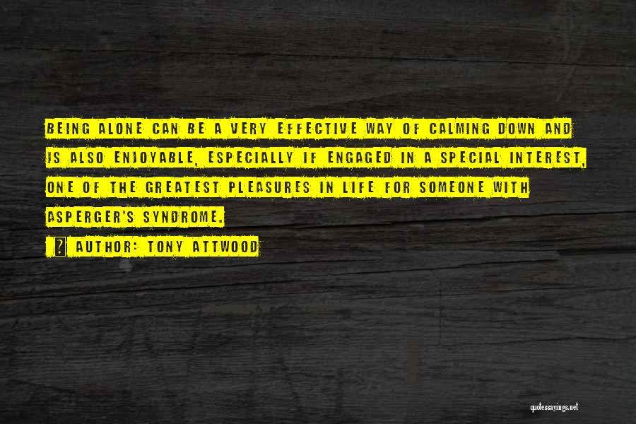 Tony Attwood Quotes: Being Alone Can Be A Very Effective Way Of Calming Down And Is Also Enjoyable, Especially If Engaged In A