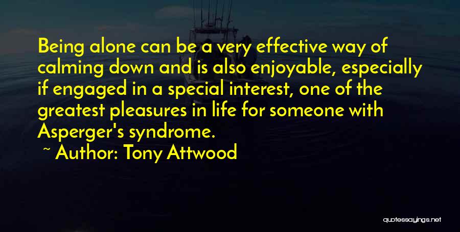 Tony Attwood Quotes: Being Alone Can Be A Very Effective Way Of Calming Down And Is Also Enjoyable, Especially If Engaged In A