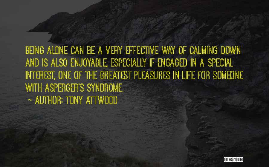 Tony Attwood Quotes: Being Alone Can Be A Very Effective Way Of Calming Down And Is Also Enjoyable, Especially If Engaged In A