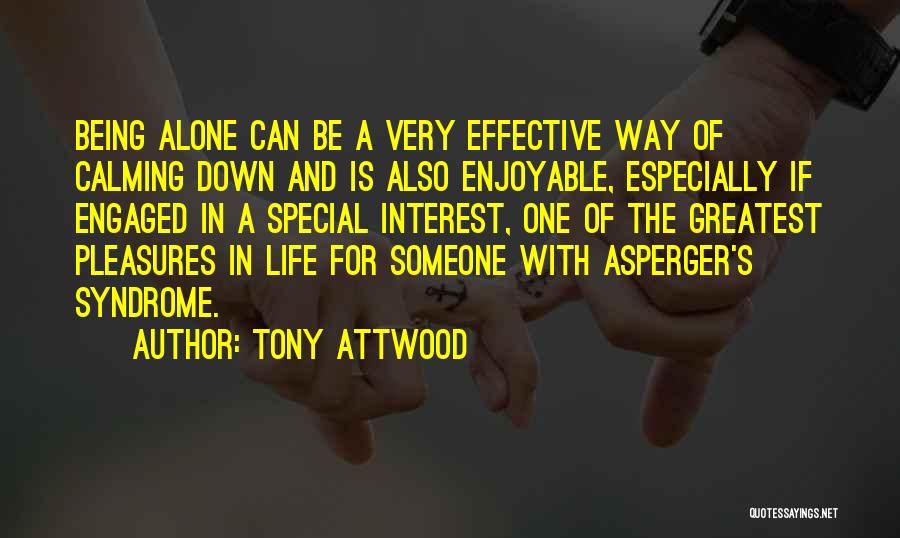 Tony Attwood Quotes: Being Alone Can Be A Very Effective Way Of Calming Down And Is Also Enjoyable, Especially If Engaged In A
