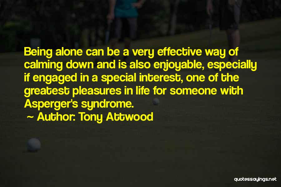 Tony Attwood Quotes: Being Alone Can Be A Very Effective Way Of Calming Down And Is Also Enjoyable, Especially If Engaged In A