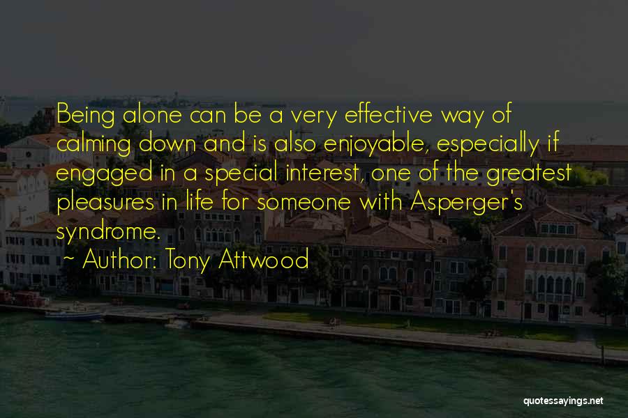 Tony Attwood Quotes: Being Alone Can Be A Very Effective Way Of Calming Down And Is Also Enjoyable, Especially If Engaged In A