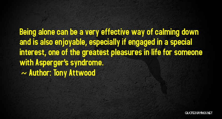 Tony Attwood Quotes: Being Alone Can Be A Very Effective Way Of Calming Down And Is Also Enjoyable, Especially If Engaged In A