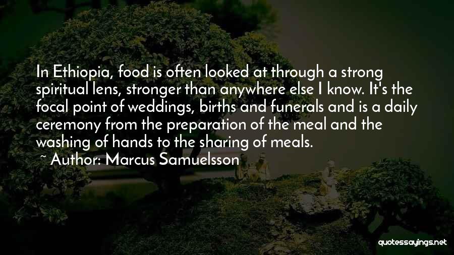 Marcus Samuelsson Quotes: In Ethiopia, Food Is Often Looked At Through A Strong Spiritual Lens, Stronger Than Anywhere Else I Know. It's The