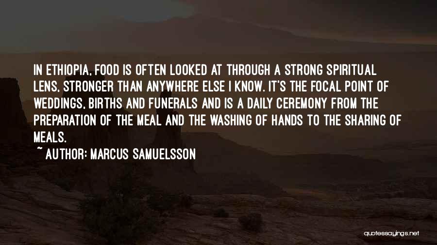 Marcus Samuelsson Quotes: In Ethiopia, Food Is Often Looked At Through A Strong Spiritual Lens, Stronger Than Anywhere Else I Know. It's The