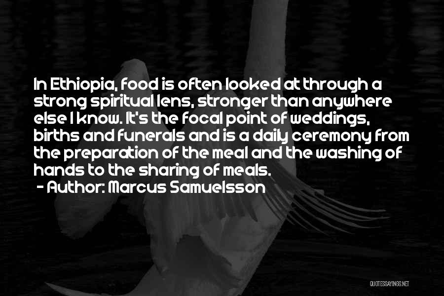 Marcus Samuelsson Quotes: In Ethiopia, Food Is Often Looked At Through A Strong Spiritual Lens, Stronger Than Anywhere Else I Know. It's The