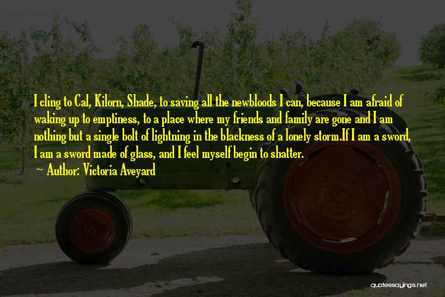 Victoria Aveyard Quotes: I Cling To Cal, Kilorn, Shade, To Saving All The Newbloods I Can, Because I Am Afraid Of Waking Up