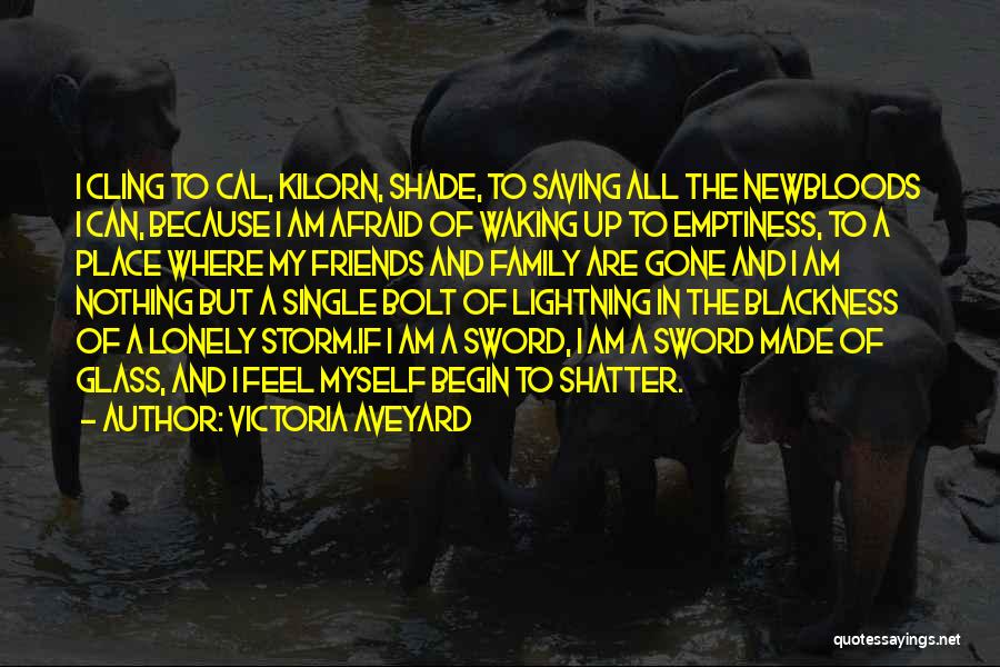 Victoria Aveyard Quotes: I Cling To Cal, Kilorn, Shade, To Saving All The Newbloods I Can, Because I Am Afraid Of Waking Up